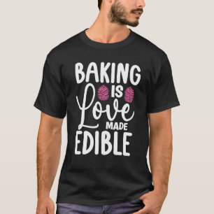 Baking Is Love Made Edible Bakery Love Baking Bak T-Shirt