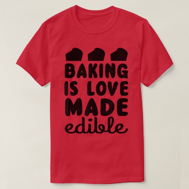 Baking Is Love Made Edible  Funny Baker  T-Shirt (Design Front)