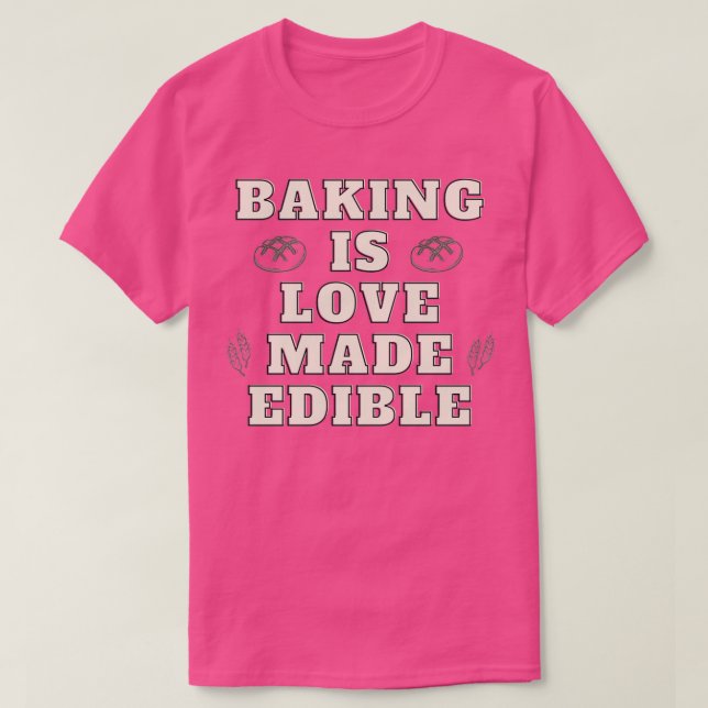 Baking is love made edible T-Shirt (Design Front)