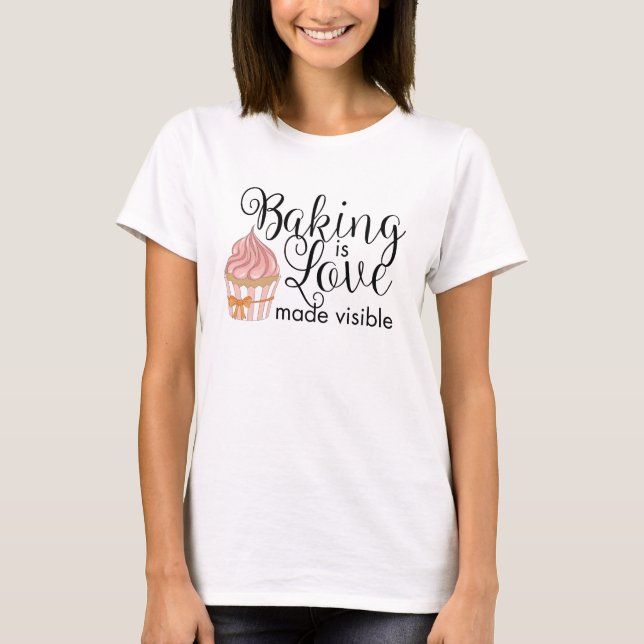 Baking is love made visible T-Shirt (Front)
