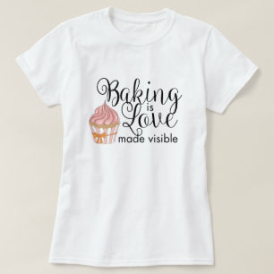 Baking is love made visible T-Shirt