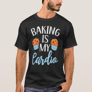 Baking Is My Cardio Pastry Chef Baker Baking Bake T-Shirt