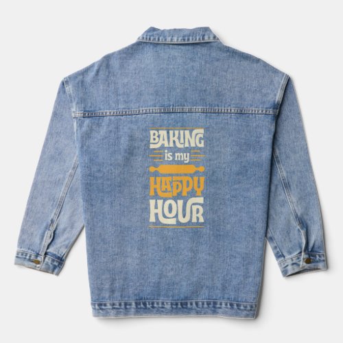 Baking Is My Happy Hour Cute Funny Baker Pastry Ch Denim Jacket