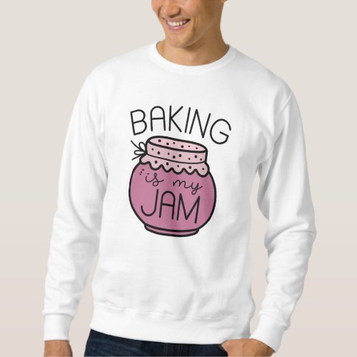 Baking Is My Jam Sweatshirt