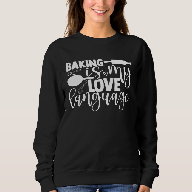 Baking Is My Language Bakery Cupcakes Pastries  1 Sweatshirt (Front)