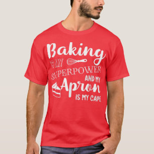 Baking is My Superpower My Apron Is My Cap Chef Ba T-Shirt