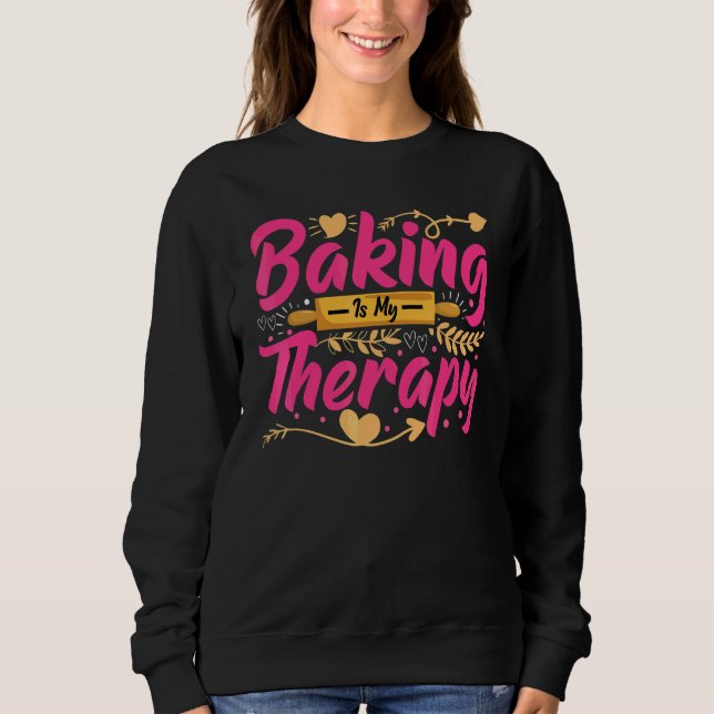 Baking Is My Therapy   Baker Bread Baking Sweatshirt (Front)