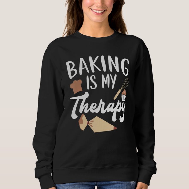 Baking Is My Therapy Pastries Confectionery Baker  Sweatshirt (Front)