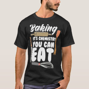 Baking It's Chemistry You Can Eat  Baking Bread Ba T-Shirt