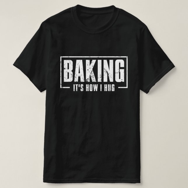 Baking It's How I Hug Funny Baking Baker Cookie  T-Shirt (Design Front)