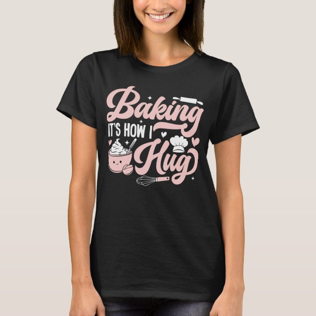 Baking It's How I Hug Funny Baking Mom Cookies T-Shirt (Front)