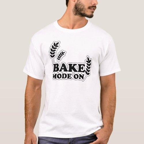 Baking Lover Bake Mode On Funny Baking Gifts T_Shirt