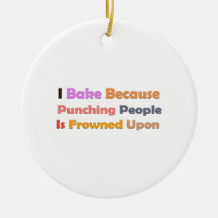 Baking Lovers Gift: I Bake Because Punching People Ceramic Ornament