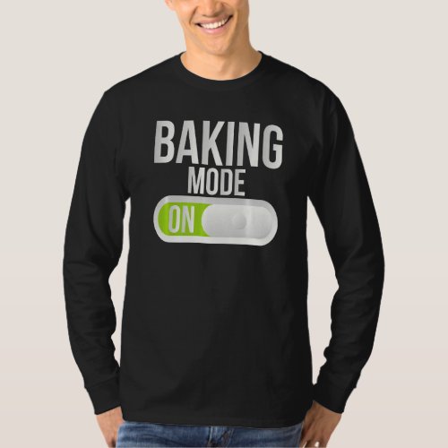 Baking Mode On Cooking Baking Baker   T_Shirt