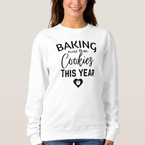 Baking More Than Cookies This Year Sweatshirt