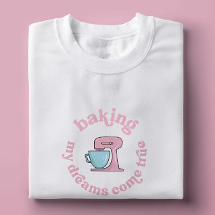 Baking My Dreams Come True Pink Cake Baker Funny T-Shirt