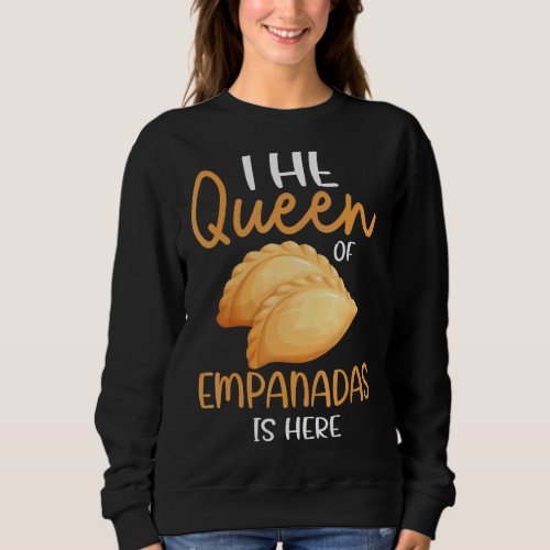 Baking _ The Queen Of Empanadas Is Heres Sweatshirt