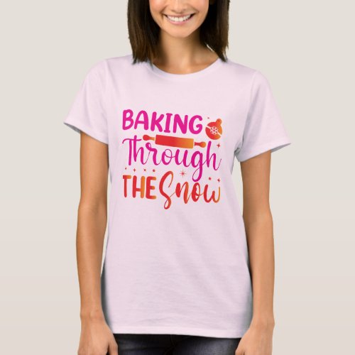 Baking Through the Snow T_Shirt