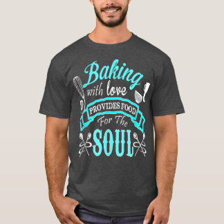 Baking with Love Provides Food for the Soul T-Shir T-Shirt