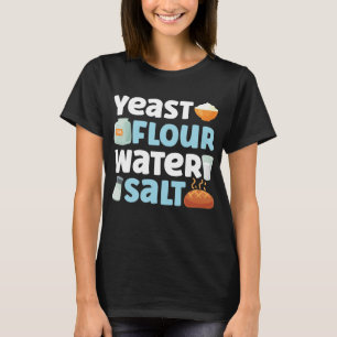 Baking Yeast Flour Water Salt Bread Flour T-Shirt