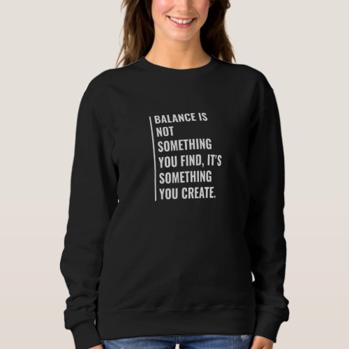Balance Is Something You Create Life Balance Sweatshirt
