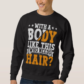 Bald Dad With A Body Like This Who Needs Hair Bald Sweatshirt