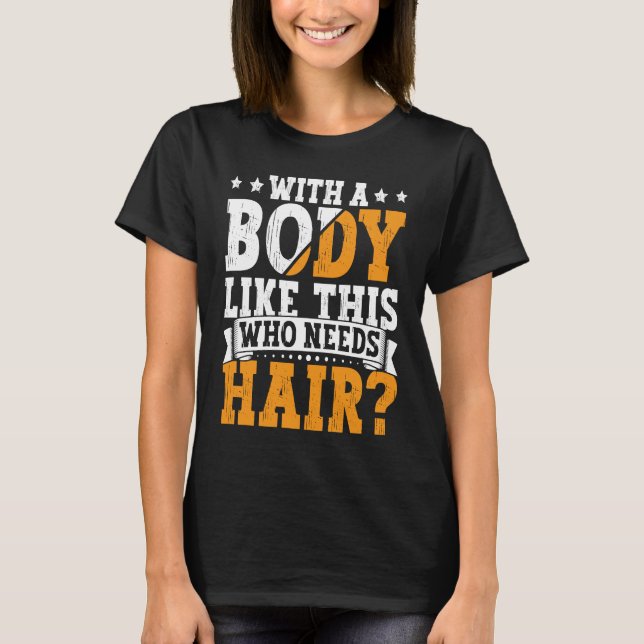 Bald Dad With A Body Like This Who Needs Hair Bald T-Shirt (Front)