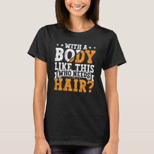 Bald Dad With A Body Like This Who Needs Hair Bald T-Shirt