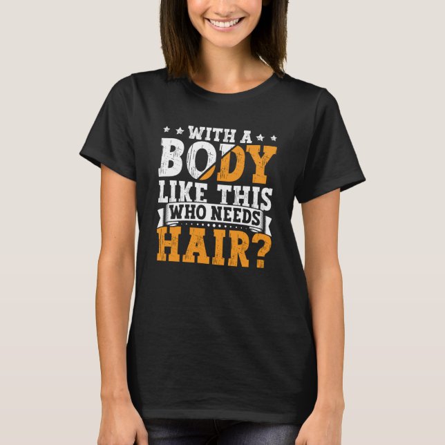 Bald Dad With A Body Like This Who Needs Hair Bald T-Shirt (Front)
