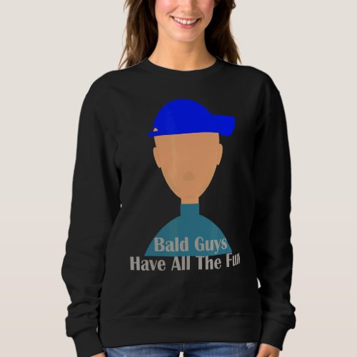 Bald Guys Have All The Fun Men Bald Heads Shaved H Sweatshirt