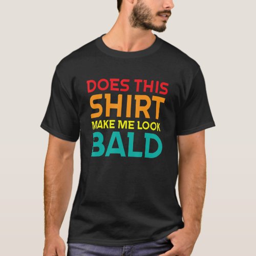 Bald Head Jokes Men Does This  Make Me Look Bald T_Shirt