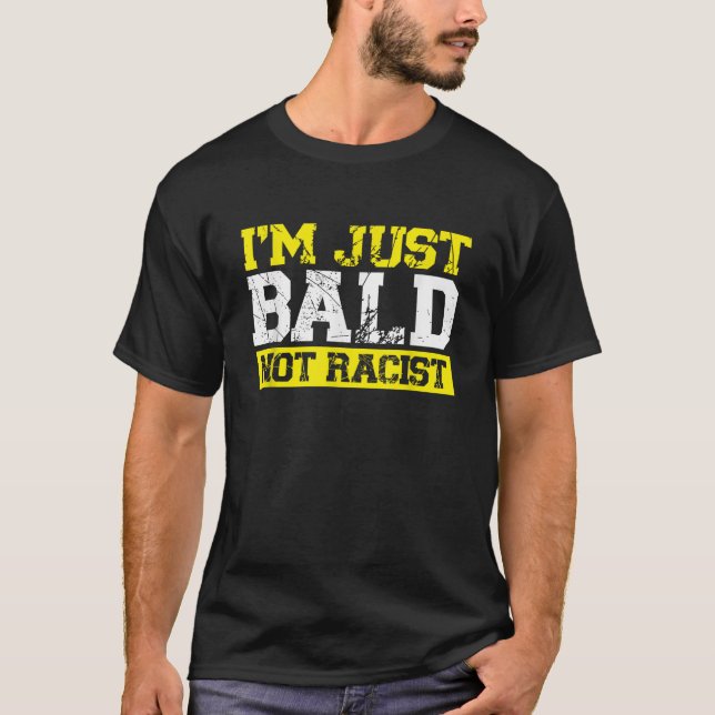 Balding Guys Im Just Bald Not A Racist T-Shirt (Front)