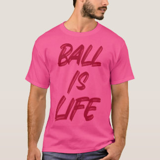 Ball Is Life T-Shirt