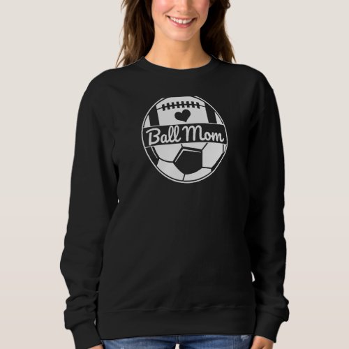 Ball Mom Half Football Mom Half Soccer Mom Heart Sweatshirt