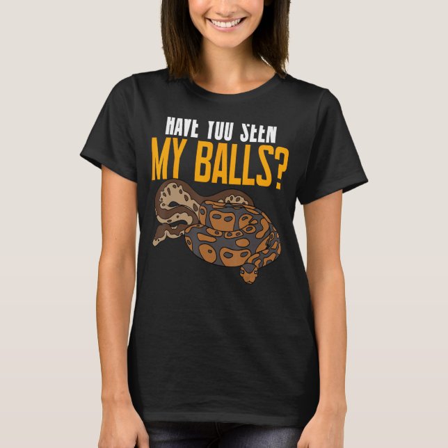 Ball Python Snake Have You Seen My Balls T-Shirt (Front)