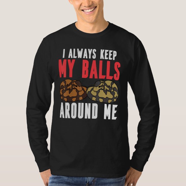 Ball Python Snake I Always Keep My Balls Around Me T-Shirt (Front)