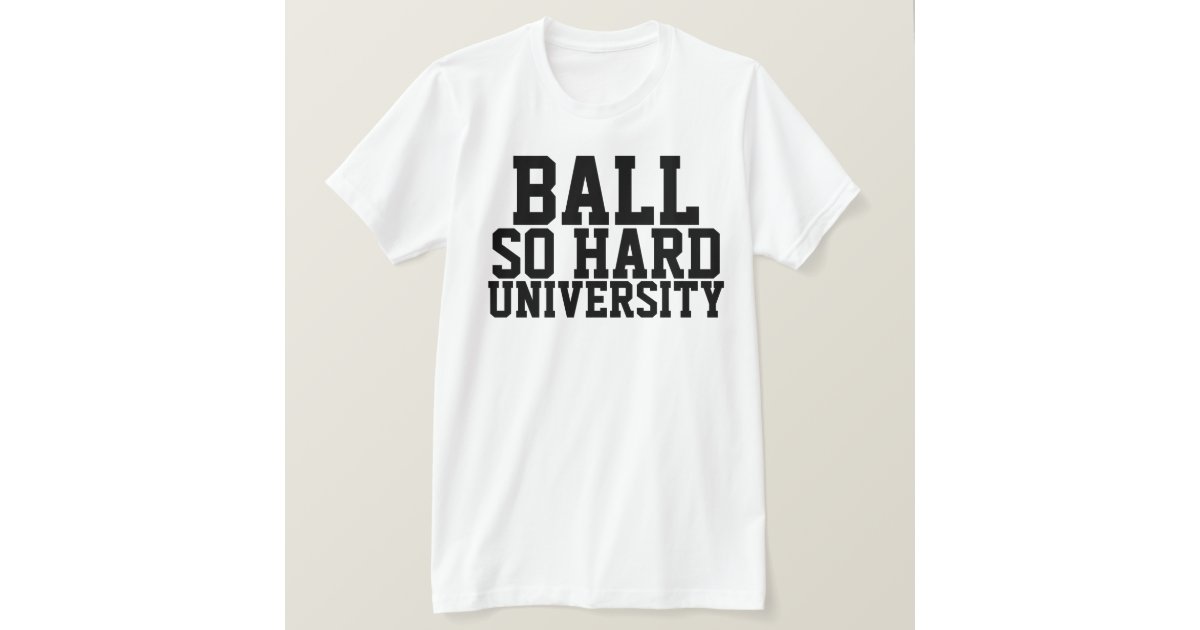 ball so hard university shirt