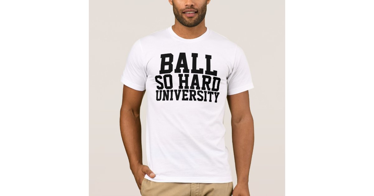 ball so hard university shirt