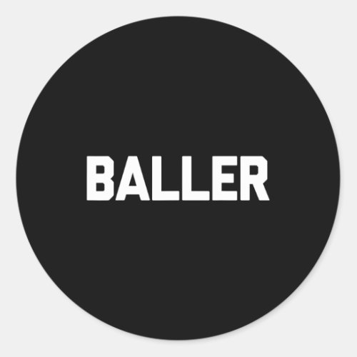 Baller Funny Saying Sarcastic Novelty Humor Cool  Classic Round Sticker