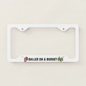 Baller On A Budget License Plate Frame by ImGEEE at Zazzle