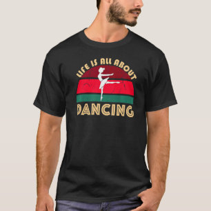 Ballerina Dancing Ballet Pose Jete Life Is All Abo T-Shirt