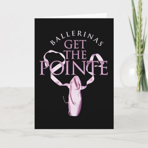 Ballerinas Get the Pointe Card