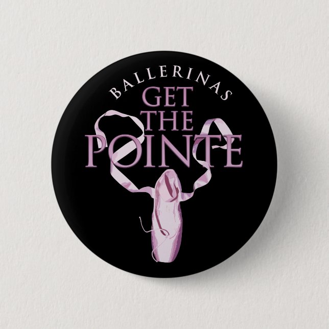 Ballerinas Get the Pointe Pinback Button (Front)