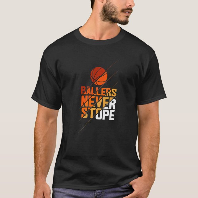 Ballers Never Stope Basketball T-Shirt (Front)