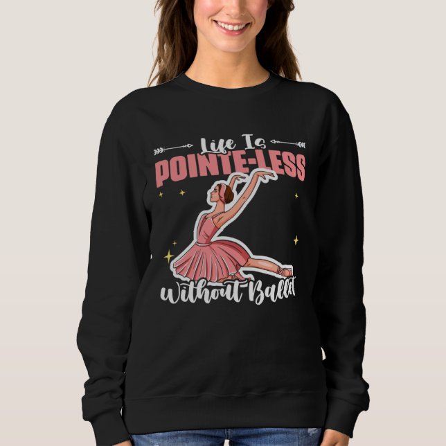 Ballet Ballerina Ballet Dancing Pointe Ballet Danc Sweatshirt (Front)