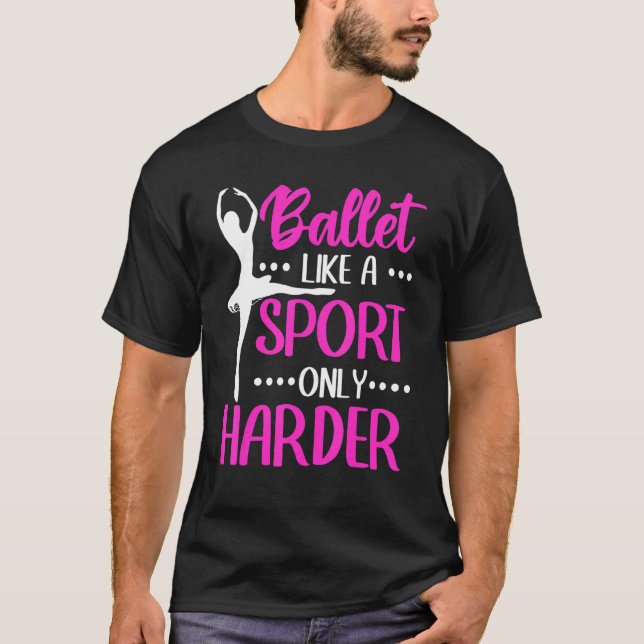 Ballet Ballerina Ballet Like A Sport Only Harder T-Shirt (Front)