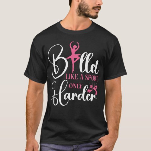 Ballet Ballerina Ballet Like A Sport Only Harder T_Shirt