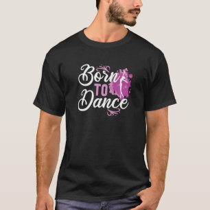 Ballet Ballerina Born To Dance T-Shirt