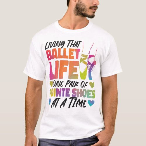 Ballet Ballerina Living That Ballet Life One Pair T_Shirt