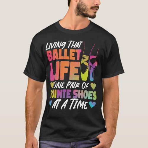 Ballet Ballerina Living That Ballet Life One Pair T_Shirt